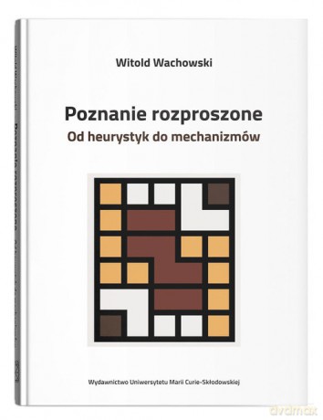 Poznanie rozproszone. Od heurystyk do mechanizmów - Witold Wachowski [KSIĄŻKA]