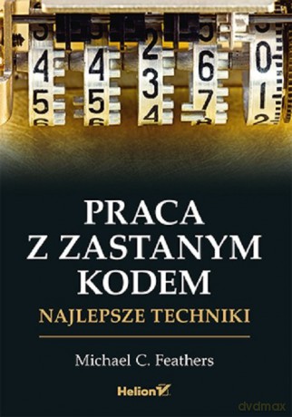 Praca z zastanym kodem. Najlepsze techniki - Michael Feathers [KSIĄŻKA]