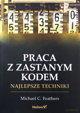 Praca z zastanym kodem. Najlepsze techniki - Michael Feathers [KSIĄŻKA]