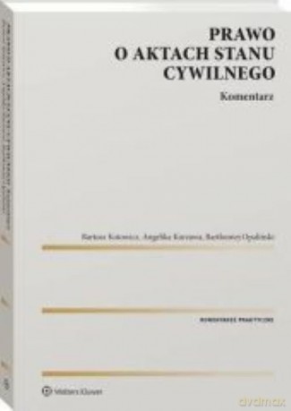 Prawo o aktach stanu cywilnego Komentarz - Kotowicz Bartosz, Kurzawa Angelika, Opaliński Bartłomiej [KSIĄŻKA]