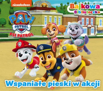 Psi Patrol. Bajkowa biblioteczka. Wspaniałe pieski w akcji [KSIĄŻKA]