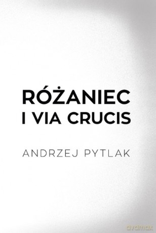 Różaniec i Via crucis - Andrzej Pytlak [KSIĄŻKA]