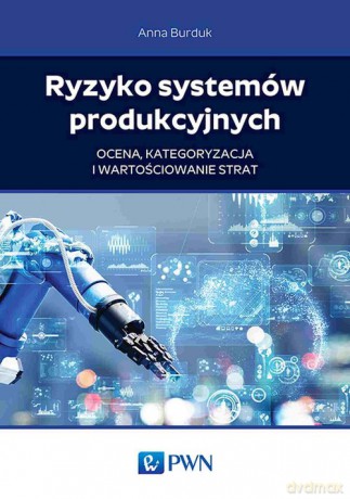 Ryzyko systemów produkcyjnych - Anna Burduk [KSIĄŻKA]