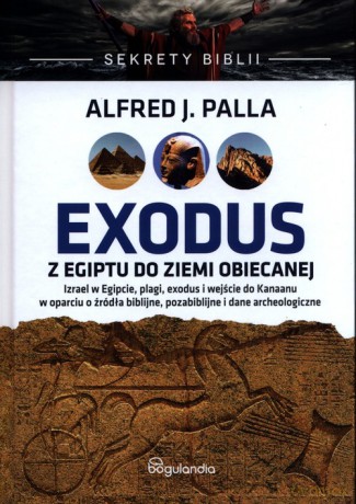 Sekrety Biblii Exodus z Egiptu do Ziemi Obiecanej - Alfred J. Palla [KSIĄŻKA]
