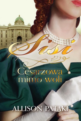 Sisi Cesarzowa mimo woli - Allison Pataki [KSIĄŻKA]