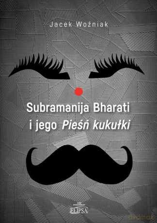 Subramanija Bharati i jego Pieśń kukułki - Jacek Woźniak [KSIĄŻKA]