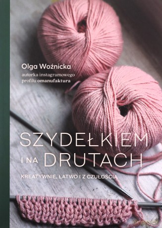 Szydełkiem i na drutach Kreatywnie, łatwo i z czułością - Olga Woźnicka [KSIĄŻKA]