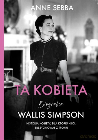 Ta kobieta. Biografia Wallis Simpson - Anne Sebba [KSIĄŻKA]
