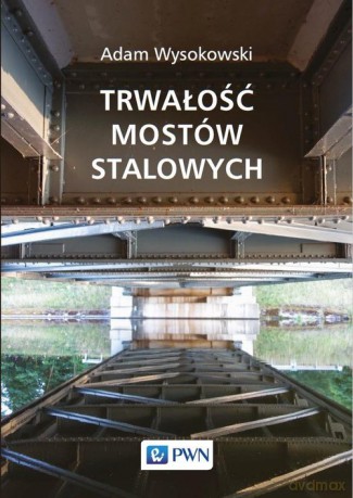 Trwałość mostów stalowych - Adam Wysokowski [KSIĄŻKA]