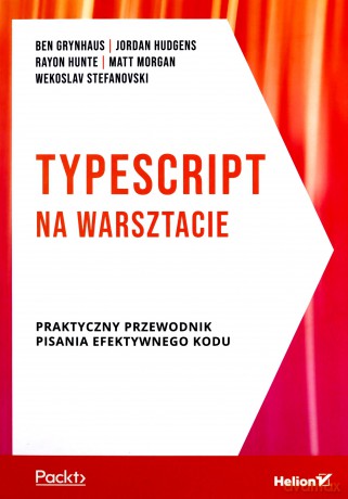 TypeScript na warsztacie. Praktyczny przewodnik pisania efektywnego kodu - Grynhaus Ben, Hudgens Jordan [KSIĄŻKA]