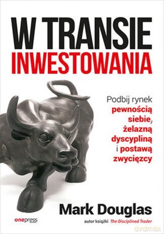 W transie inwestowania. Podbij rynek pewnością siebie, żelazną dyscypliną i postawą zwycięzcy - Douglas Mark [KSIĄŻKA]