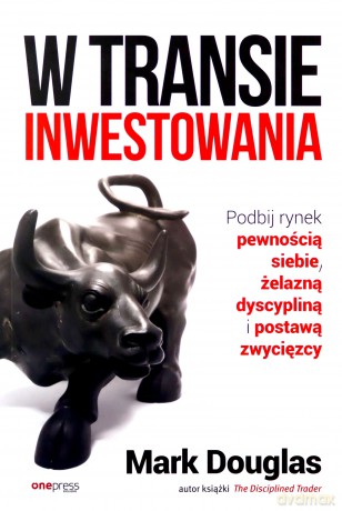 W transie inwestowania. Podbij rynek pewnością siebie, żelazną dyscypliną i postawą zwycięzcy - Douglas Mark [KSIĄŻKA]