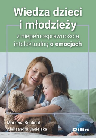 Wiedza dzieci i młodzieży z niepełnosprawnością intelektualną o emocjach - Marzena Buchnat, Aleksandra Jasielska [KSIĄŻKA]