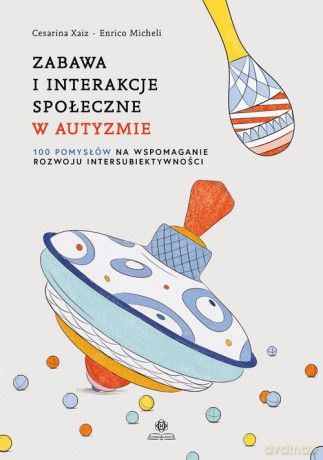 Zabawa i interakcje społeczne w autyzmie - Xaiz Cesarina, Micheli Enrico [KSIĄŻKA]
