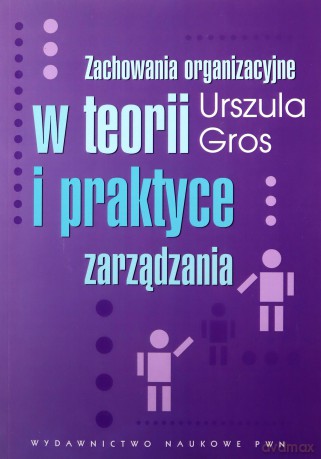 Zachowania organizacyjne w teorii i praktyce zarządzania - Urszula Gros [KSIĄŻKA]