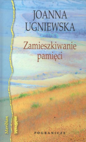Zamieszkiwanie pamięci - Joanna Ugniewska [KSIĄŻKA]
