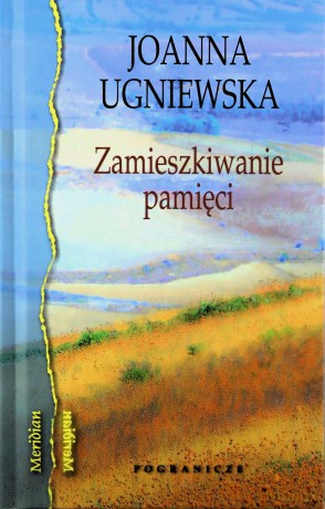 Zamieszkiwanie pamięci - Joanna Ugniewska [KSIĄŻKA]
