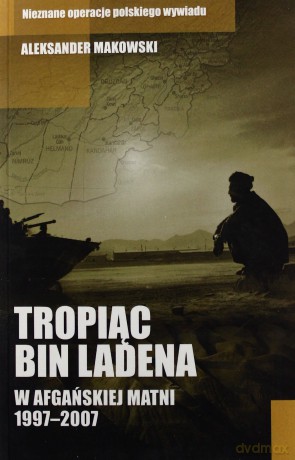 Tropiąc Bin Ladena.. W afgańskiej matni 1997-2007 - Aleksander Markowski [KSIĄŻKA]