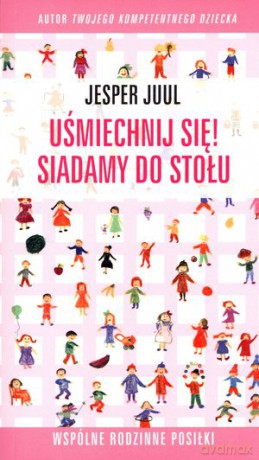 Uśmiechnij się! Siadamy do stołu. Wspólne rodzinne posiłki - Jesper Juul [KSIĄŻKA]