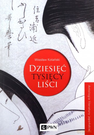 Dziesięć tysięcy liści. Antologia literatury japońskiej - Wiesław Kotański [KSIĄŻKA]