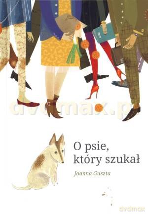 O psie, który szukał  - Joanna Guszta [KSIĄŻKA]