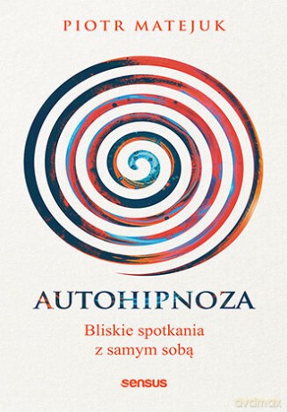 Autohipnoza - bliskie spotkania z samym sobą - Piotr Matejuk [KSIĄŻKA]