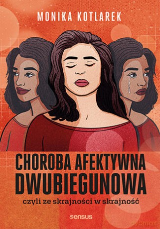 Choroba afektywna dwubiegunowa, czyli ze skrajności w skrajność - Monika Kotlarek [KSIĄŻKA]