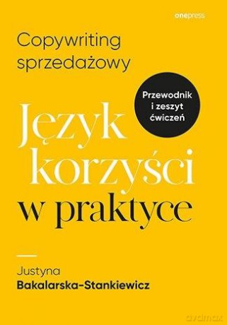 Copywriting sprzedażowy. Język korzyści w praktyce - Justyna Bakalarska-Stankiewicz [KSIĄŻKA]