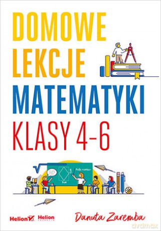 Domowe lekcje matematyki. Klasy 4-6 - Danuta Zaremba [KSIĄŻKA]