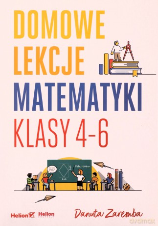 Domowe lekcje matematyki. Klasy 4-6 - Danuta Zaremba [KSIĄŻKA]