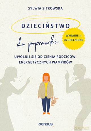 Dzieciństwo do poprawki. Uwolnij się od cienia rodziców, energetycznych wampirów - Sylwia Sitkowska [KSIĄŻKA]