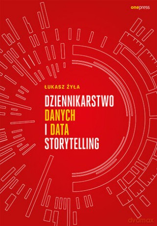 Dziennikarstwo danych i data storytelling - Łukasz Żyła [KSIĄŻKA]