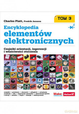 Encyklopedia elementów elektronicznych. Tom 3. Czujniki orientacji, ingerencji i właściwości otoczenia - Charles Platt, Fredrik Jansson [KSIĄŻKA]