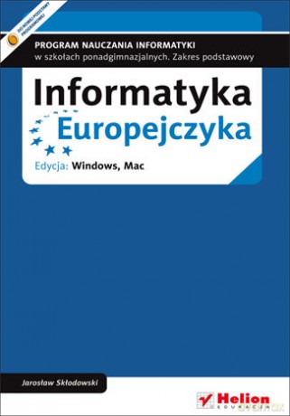 Informatyka Europejczyka. Program nauczania informatyki w szkołach ponadgimnazjalnych. Zakres podstawowy. Edycja: Windows, Mac - Jarosław Skłodowski [KSIĄŻKA]