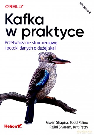 Kafka w praktyce. Przetwarzanie strumieniowe i potoki danych o dużej skali - Gwen Shapira, Todd Palino, Rajini Sivaram, Krit Petty [KSIĄŻKA]
