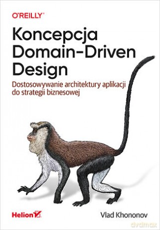 Koncepcja Domain-Driven Design. Dostosowywanie architektury aplikacji do strategii biznesowej - Vlad Khononov [KSIĄŻKA]