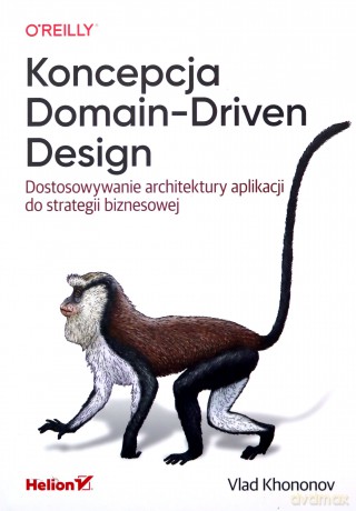 Koncepcja Domain-Driven Design. Dostosowywanie architektury aplikacji do strategii biznesowej - Vlad Khononov [KSIĄŻKA]