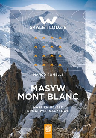 Masyw Mont Blanc. Najpiękniejsze drogi wspinaczkowe - Marco Romelli [KSIĄŻKA]