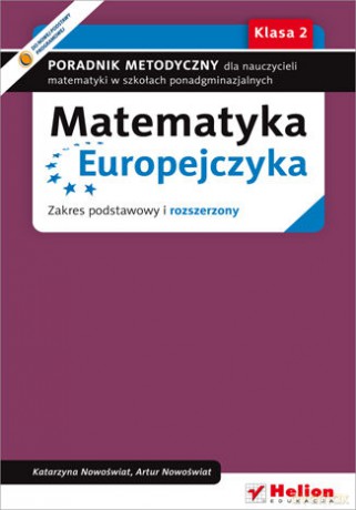 Matematyka Europejczyka. Poradnik metodyczny dla nauczycieli matematyki w szkołach ponadgimnazjalnych. Zakres podstawowy i rozszerzony. Klasa 2 - Katarzyna Nowoświat, Artur Nowoświat [KSIĄŻKA]