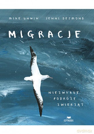 Migracje. Niezwykłe podróże zwierząt - Mike Unwin (Author), Jenni Desmond (Illustrator) [KSIĄŻKA]