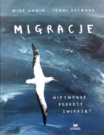 Migracje. Niezwykłe podróże zwierząt - Mike Unwin (Author), Jenni Desmond (Illustrator) [KSIĄŻKA]
