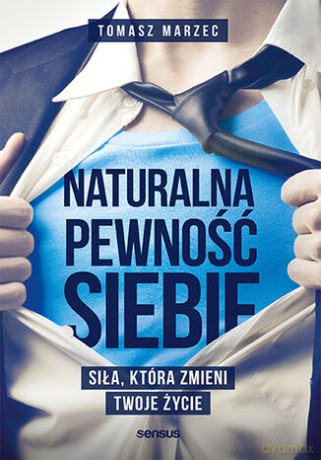 Naturalna pewność siebie. Siła, która zmieni Twoje życie - Tomasz Marzec [KSIĄŻKA]