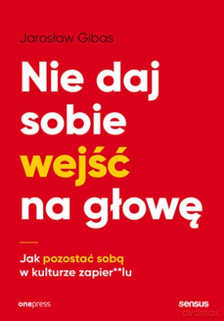 Nie daj sobie wejść na głowę. Jak pozostać sobą w kulturze zapier**lu - Jarosław Gibas [KSIĄŻKA]