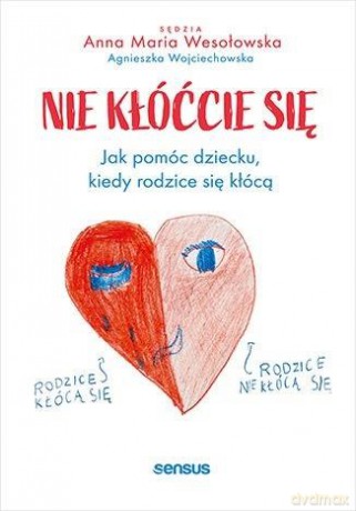 Nie kłóćcie się. Jak pomóc dziecku, kiedy rodzice się kłócą - Anna Maria Wesołowska, Agnieszka Wojciechowska [KSIĄŻKA]