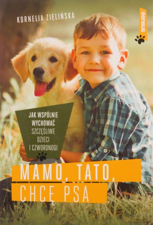 Mamo, tato, chcę psa. Jak wspólnie wychować szczęśliwe dzieci i czworonogi- Kornelia Zielińska [KSIĄŻKA]