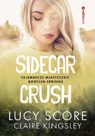 Sidecar Crush. Tajemnicze miasteczko Bootleg Springs - Claire Kingsley, Lucy Score [KSIĄŻKA]
