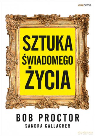 Sztuka świadomego życia - Bob Proctor, Sandy Gallagher [KSIĄŻKA]