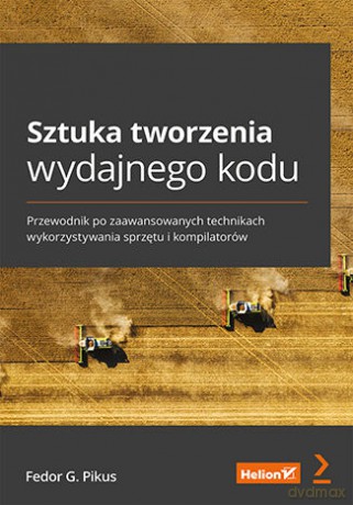 Sztuka tworzenia wydajnego kodu. Przewodnik po zaawansowanych technikach wykorzystywania sprzętu i kompilatorów - Fedor G. Pikus [KSIĄŻKA]