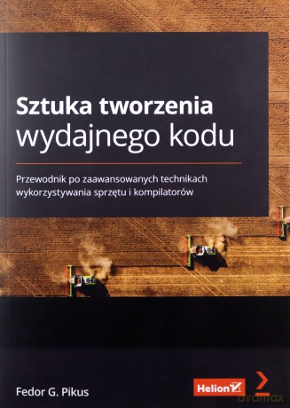 Sztuka tworzenia wydajnego kodu. Przewodnik po zaawansowanych technikach wykorzystywania sprzętu i kompilatorów - Fedor G. Pikus [KSIĄŻKA]
