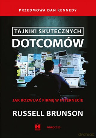 Tajniki skutecznych dotcomów. Jak rozwijać firmę w internecie - Russell Brunson (Author), Dan Kennedy (Foreword) [KSIĄŻKA]